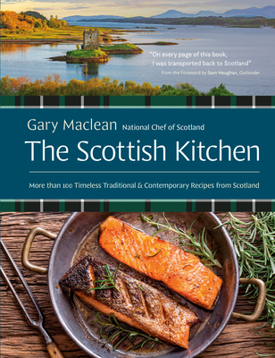 The Scottish Kitchen: More Than 100 Timeless Traditional and Contemporary Recipes from Scotland - MacLean, Gary, and Heughan, Sam (Foreword by)