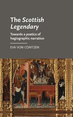 The Scottish Legendary: Towards a Poetics of Hagiographic Narration - von Contzen, Eva