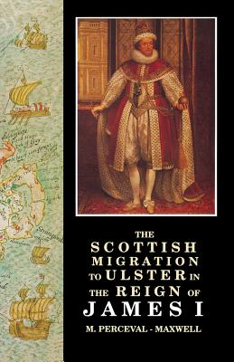 The Scottish Migration to Ulster in the Reign of James I - Perceval-Maxwell, M