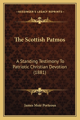 The Scottish Patmos: A Standing Testimony To Patriotic Christian Devotion (1881) - Porteous, James Moir