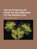 The Scottish Pulpit from the Reformation to the Present Day