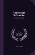 The Scottish Reformation: A Historical Sketch