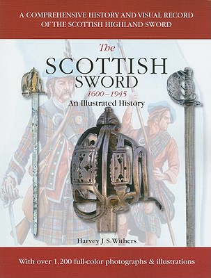 The Scottish Sword 1600-1945: An Illustrated History - Withers, Harvey J S