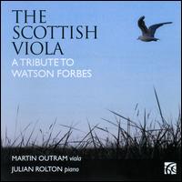 The Scottish Viola: A Tribute to Watson Forbes - Julian Rolton (piano); Martin Outram (viola)
