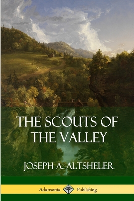 The Scouts of the Valley - Altsheler, Joseph a