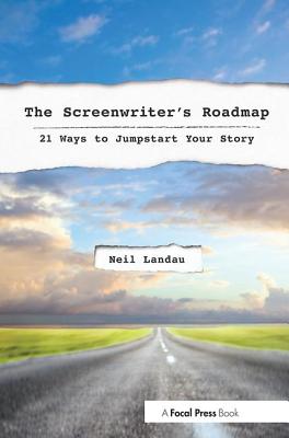 The Screenwriter's Roadmap: 21 Ways to Jumpstart Your Story - Landau, Neil