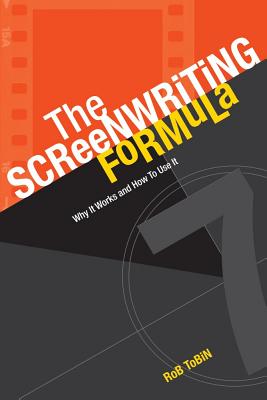 The Screenwriting Formula: Why It Works and How to Use It - Tobin, Rob