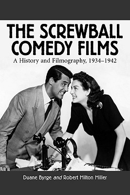 The Screwball Comedy Films: A History and Filmography, 1934-1942 - Byrge, Duane, and Miller, Robert Milton