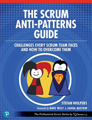 The Scrum Anti-Patterns Guide: Challenges Every Scrum Team Faces and How to Overcome Them - Wolpers, Stefan