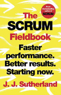 The Scrum Fieldbook: Faster performance. Better results. Starting now.