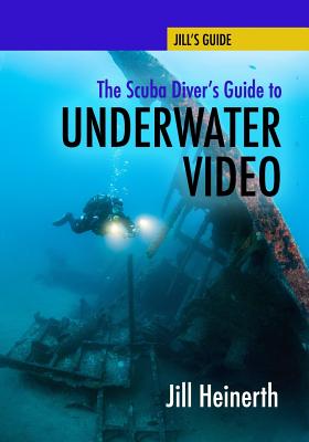 The Scuba Diver's Guide to Underwater Video - Heinerth, Jill