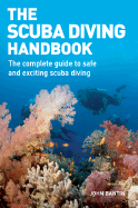 The Scuba Diving Handbook: The Complete Guide to Safe and Exciting Scuba Diving - Bantin, John