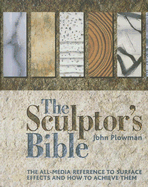 The Sculptor's Bible: The All-Media Reference to Surface Effects and How to Achieve Them - Plowman, John