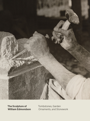 The Sculpture of William Edmondson: Tombstones, Garden Ornaments, and Stonework - Sullivan, Marin R (Editor), and Ater, Renee (Contributions by), and Jackson, Kela (Contributions by)