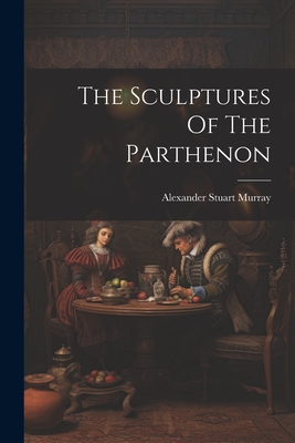 The Sculptures Of The Parthenon - Murray, Alexander Stuart