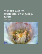 The Sea and Its Wonders, by M. and E. Kirby