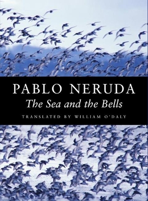 The Sea and the Bells - Neruda, Pablo, and O'Daly, William (Translated by)