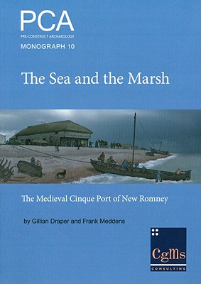 The Sea and the Marsh: The Medieval Cinque Port of New Romney Revealed Through Archaeological Excavations and Historical Research - Draper, Gillian, and Draper, Pamela, and Meddens, Frank