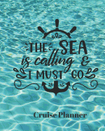 The Sea Is Calling & I must Go Cruise Planner: Cruise Organizer Planner and Journal Notebook Ideal Gift for Anyone Planning a Cruise 8 x 10 in