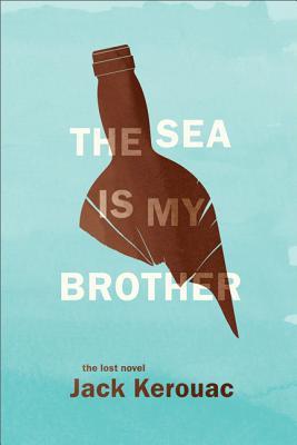 The Sea Is My Brother: The Lost Novel - Kerouac, Jack