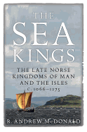 The Sea Kings: The Late Norse Kingdoms of Man and the Isles c.1066-1275