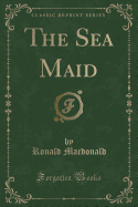 The Sea Maid (Classic Reprint)