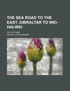 The Sea Road to the East, Gibraltar to Wei-Hai-Wei; Six Lectures