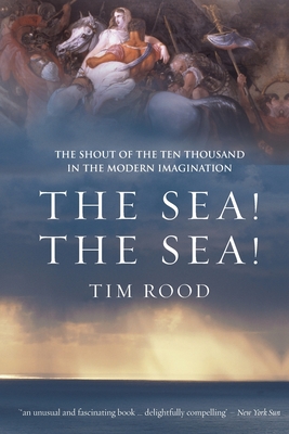 The Sea! the Sea!: The Shout of the Ten Thousand in the Modern Imagination - Rood, Tim