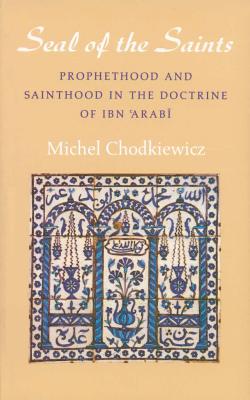 The Seal of the Saints: Prophethood and Sainthood in the Doctrine of Ibn 'Arabi - Chodkiewicz, Michel