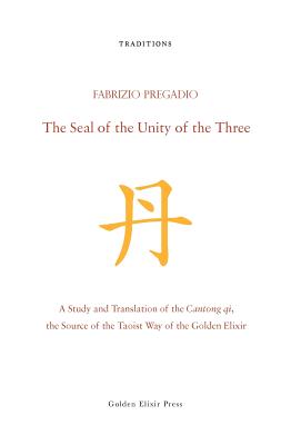 The Seal of the Unity of the Three: A Study and Translation of the Cantong qi, the Source of the Taoist Way of the Golden Elixir - Pregadio, Fabrizio