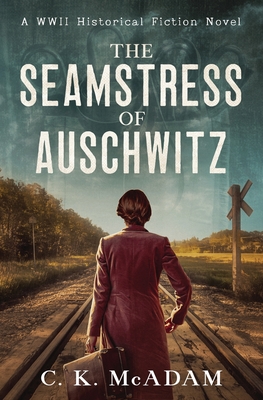 The Seamstress of Auschwitz: A WWII Historical Fiction Novel - McAdam, C K