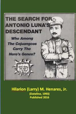 The Search for Antonio Luna's Descendant - Elizes Pub, Tatay Jobo (Editor), and Henares, Hilarion M, Jr.
