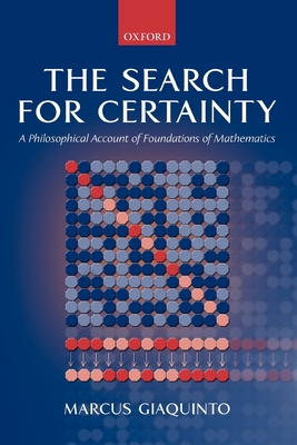 The Search for Certainty: A Philosophical Account of Foundations of Mathematics - Giaquinto, Marcus