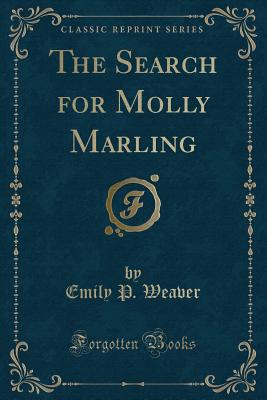 The Search for Molly Marling (Classic Reprint) - Weaver, Emily Poynton