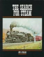 The Search for Steam: A Cavalcade of Smoky Action in Steam by the Greatest Railroad Photographers, - Collias, Joe G.