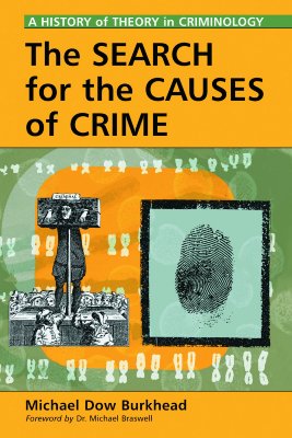 The Search for the Causes of Crime: A History of Theory in Criminology - Burkhead, Michael Dow