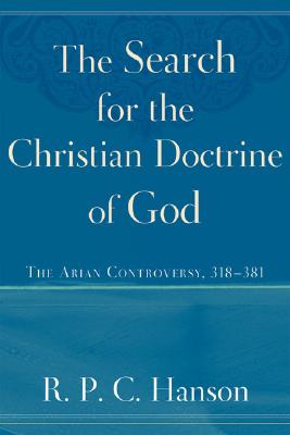 The Search for the Christian Doctrine of God: The Arian Controversy, 318-381 - Hanson, R P C