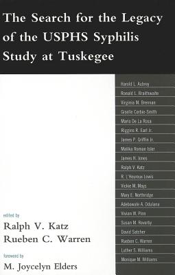 The Search for the Legacy of the USPHS Syphilis Study at Tuskegee: Reflective Essays Based upon Findings from the Tuskegee Legacy Project - Katz, Ralph V. (Editor), and Warren, Rueben C. (Contributions by), and Elders, M Joycelyn (Contributions by)