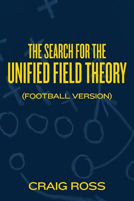 The Search for the Unified Field Theory (Football Version) - Ross, Craig