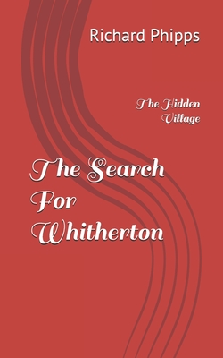 The Search For Whitherton: The Hidden Village - Phipps, Richard