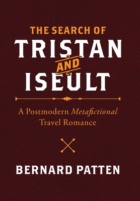 The Search of Tristan and Iseult: A Postmodern Metafictional Travel Romance - Patten, Bernard M