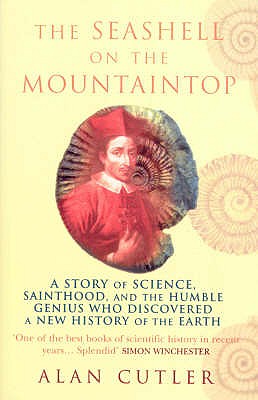 The Seashell On The Mountaintop: A Story of Science, Sainthood, and the Humble Genius who Discovered a New History of the Earth - Cutler, Alan