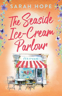 The Seaside Ice-Cream Parlour: A heartwarming feel-good romance from Sarah Hope - Hope, Sarah, and Dora Hall, Sophie (Read by)