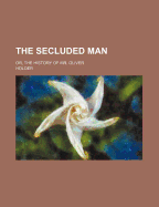 The Secluded Man: Or, the History of Mr. Oliver
