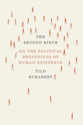 The Second Birth: On the Political Beginnings of Human Existence - Schabert, Tilo, and Ibanez-Noe, Javier (Translated by)