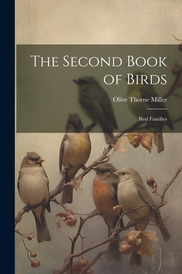 The Second Book of Birds: Bird Families - Miller, Olive Thorne