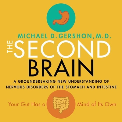 The Second Brain: A Groundbreaking New Understanding of Nervous Disorders of the Stomach and Intestine - Gershon, Michael, and Berkrot, Peter (Read by)