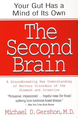 The Second Brain: The Scientific Basis of Gut Instinct & a Groundbreaking New Understanding of Nervous Disorders of the Stomach & Intestine - Gershon, Michael