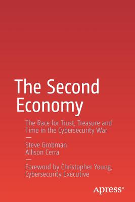 The Second Economy: The Race for Trust, Treasure and Time in the Cybersecurity War - Grobman, Steve, and Cerra, Allison, and Young, Christopher (Foreword by)