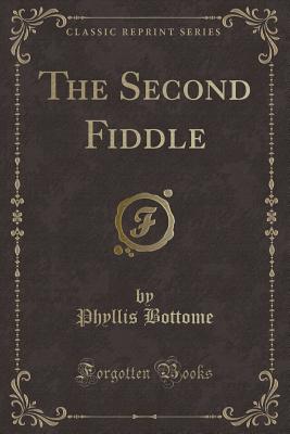 The Second Fiddle (Classic Reprint) - Bottome, Phyllis